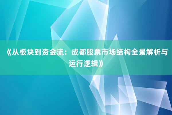 《从板块到资金流：成都股票市场结构全景解析与运行逻辑》