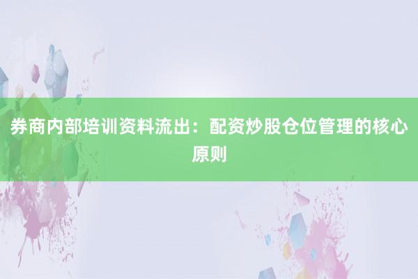 券商内部培训资料流出：配资炒股仓位管理的核心原则