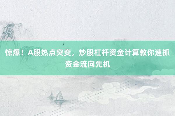 惊爆！A股热点突变，炒股杠杆资金计算教你速抓资金流向先机